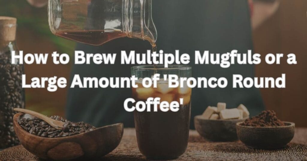 How to Brew Multiple Mugfuls or a Large Amount of 'Bronco Round Coffee'