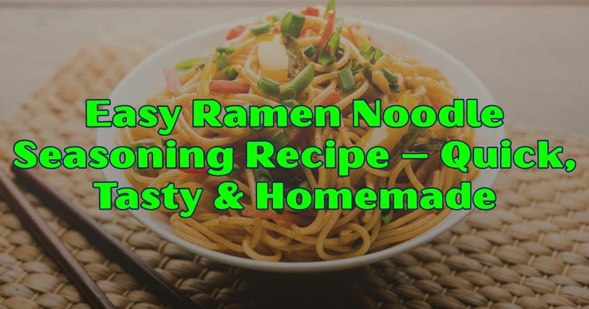 Easy Ramen Noodle Seasoning Recipe – Quick, Tasty & Homemade