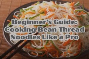Beginner’s Guide: Cooking Bean Thread Noodles Like a Pro
