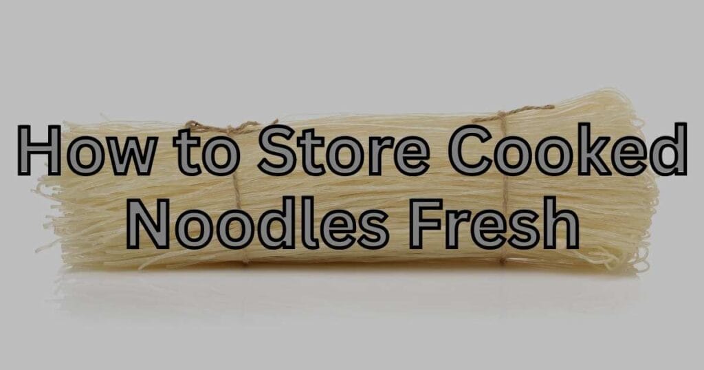 How to Store Cooked Noodles Fresh