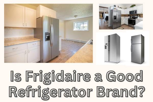 Is Frigidaire a Good Refrigerator Brand?