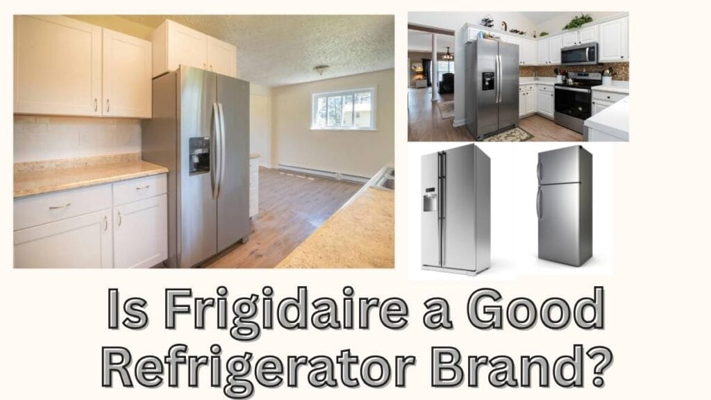 Is Frigidaire a Good Refrigerator Brand?