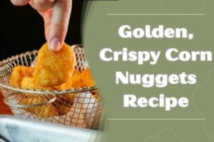 Golden, Crispy Corn Nuggets Recipe