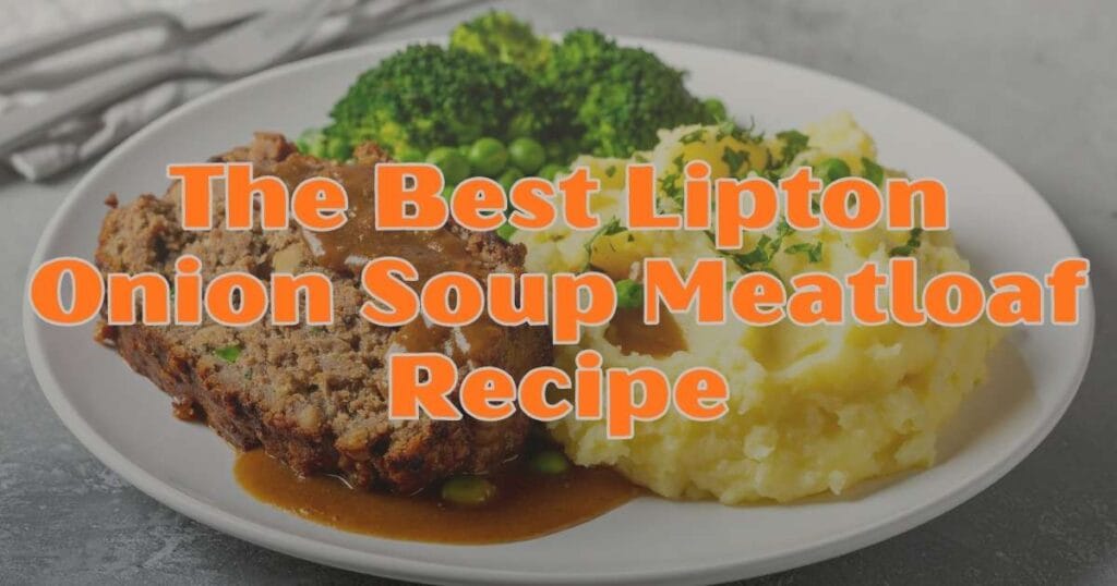 The Best Lipton Onion Soup Meatloaf Recipe