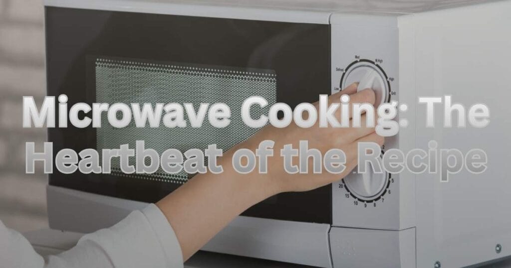 Microwave Cooking: The Heartbeat of the Recipe

